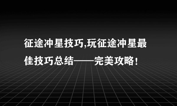 征途冲星技巧,玩征途冲星最佳技巧总结——完美攻略！