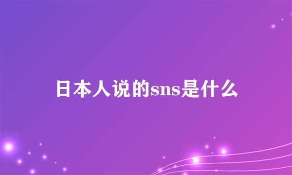 日本人说的sns是什么