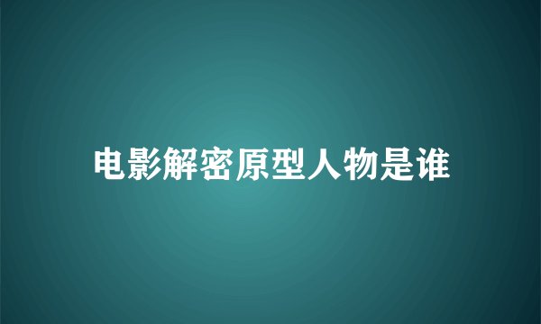电影解密原型人物是谁