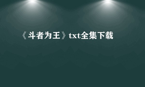 《斗者为王》txt全集下载
