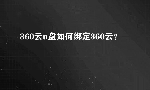 360云u盘如何绑定360云？