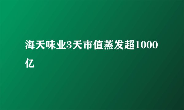 海天味业3天市值蒸发超1000亿