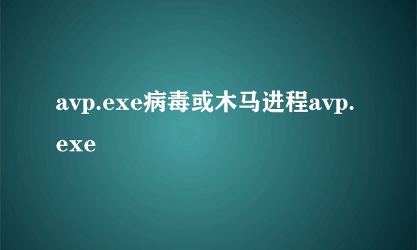 avp.exe病毒或木马进程avp.exe