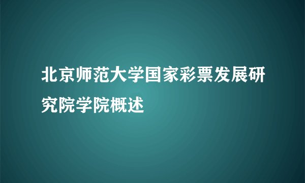 北京师范大学国家彩票发展研究院学院概述