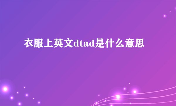 衣服上英文dtad是什么意思