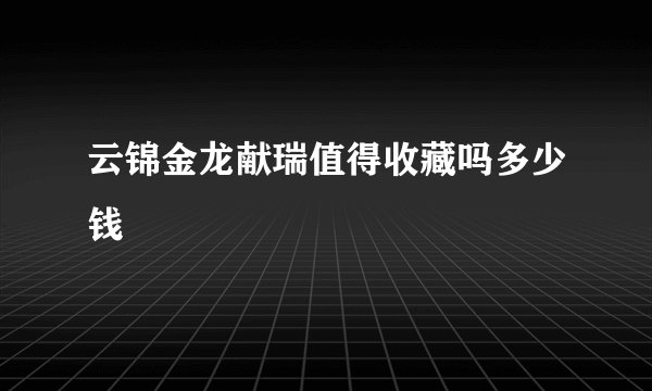 云锦金龙献瑞值得收藏吗多少钱