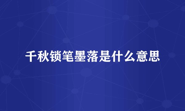 千秋锁笔墨落是什么意思