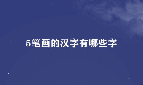 5笔画的汉字有哪些字