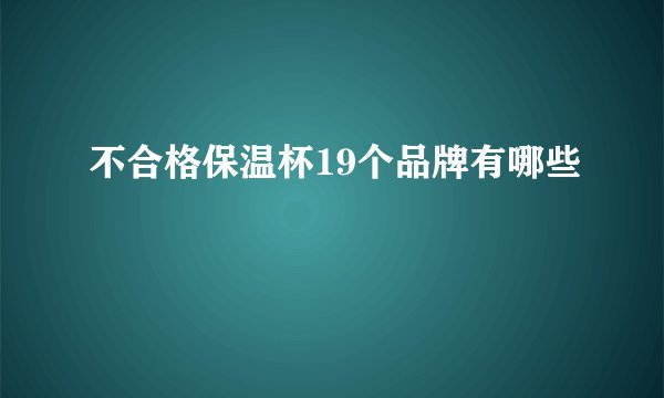 不合格保温杯19个品牌有哪些