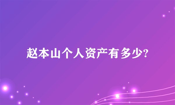 赵本山个人资产有多少?