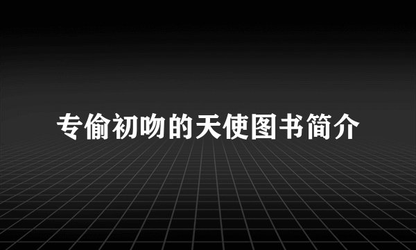 专偷初吻的天使图书简介