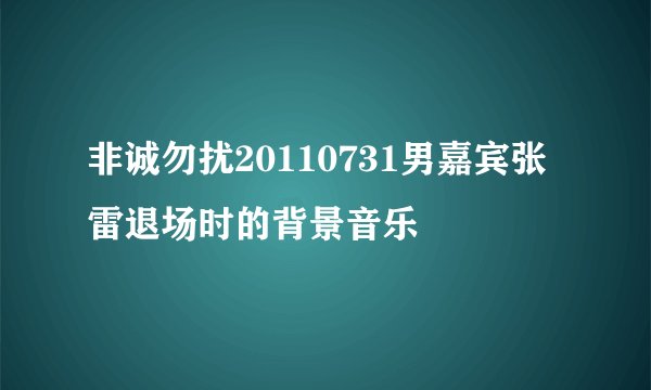 非诚勿扰20110731男嘉宾张雷退场时的背景音乐