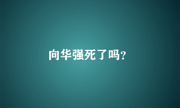 向华强死了吗？