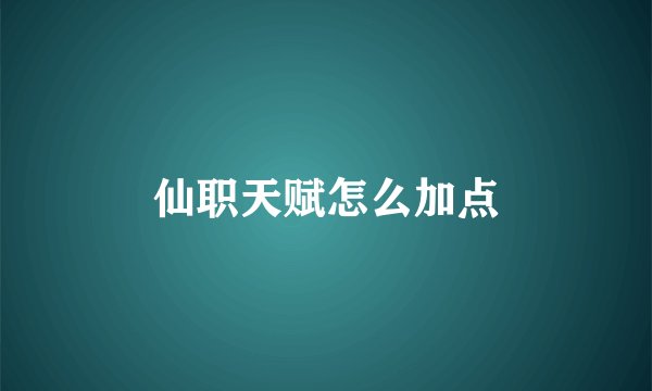 仙职天赋怎么加点