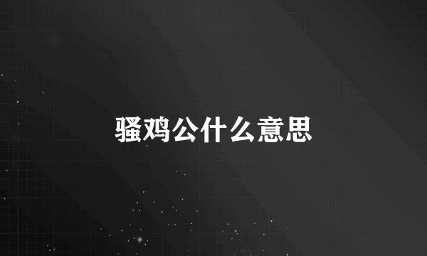骚鸡公什么意思