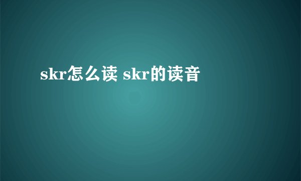 skr怎么读 skr的读音