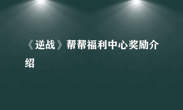 《逆战》帮帮福利中心奖励介绍