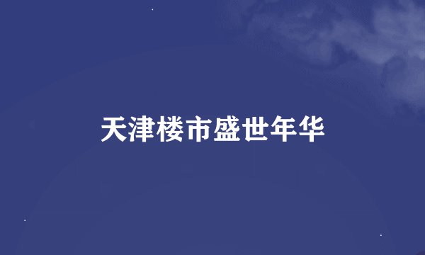 天津楼市盛世年华