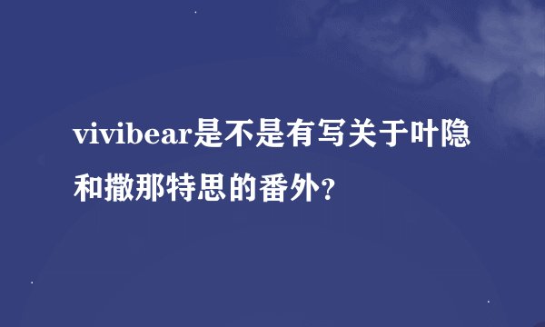 vivibear是不是有写关于叶隐和撒那特思的番外？