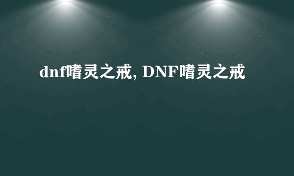 dnf嗜灵之戒, DNF嗜灵之戒