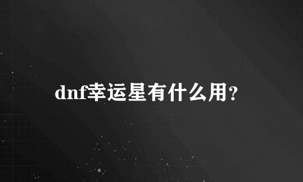 dnf幸运星有什么用?