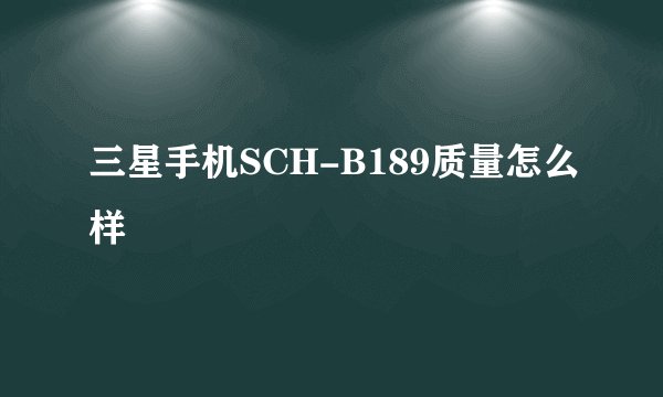 三星手机SCH-B189质量怎么样