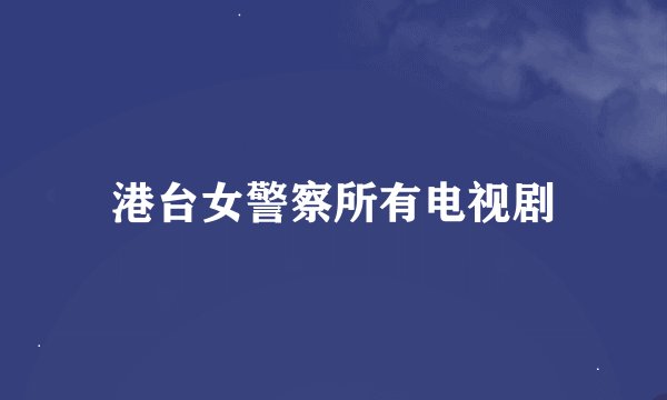 港台女警察所有电视剧