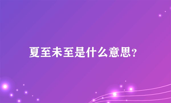 夏至未至是什么意思？