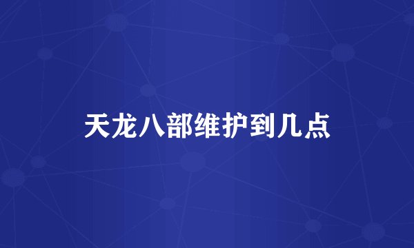 天龙八部维护到几点