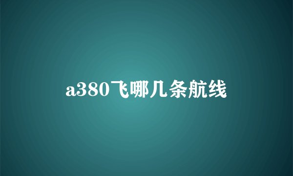 a380飞哪几条航线