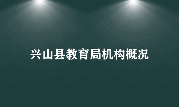 兴山县教育局机构概况