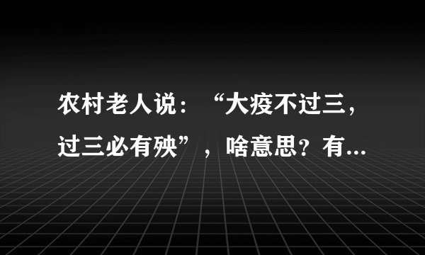 农村老人说：“大疫不过三，过三必有殃”，啥意思？有无道理呢？