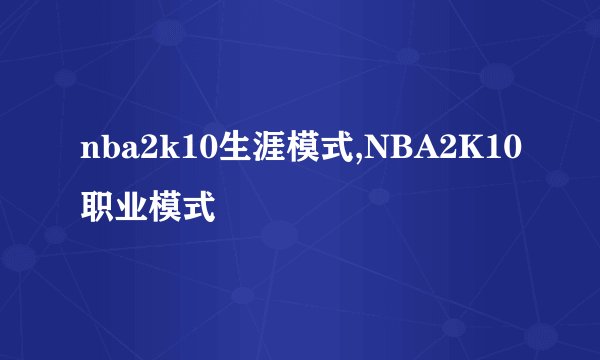 nba2k10生涯模式,NBA2K10职业模式