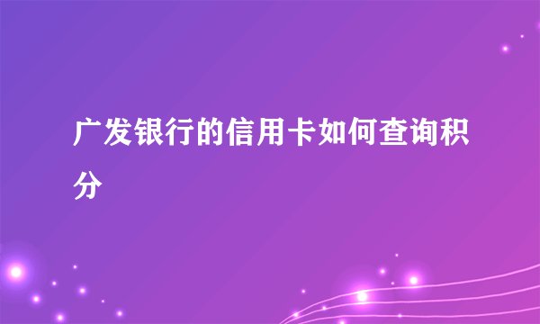 广发银行的信用卡如何查询积分