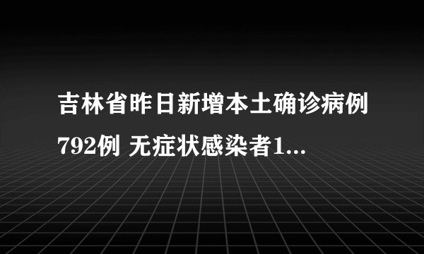 吉林省昨日新增本土确诊病例792例 无症状感染者1680例