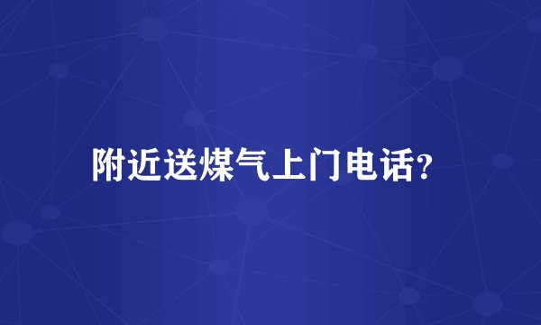 附近送煤气上门电话？