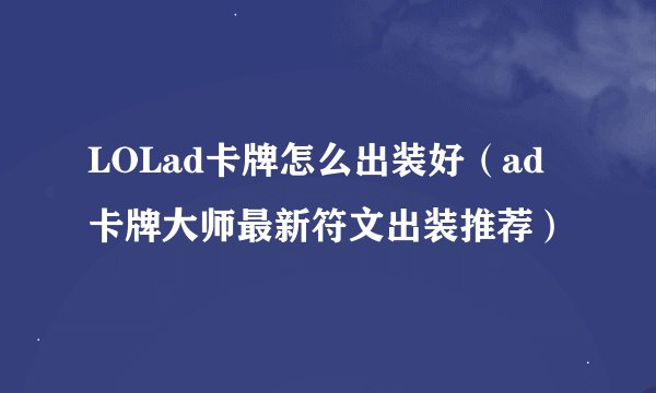 LOLad卡牌怎么出装好（ad卡牌大师最新符文出装推荐）