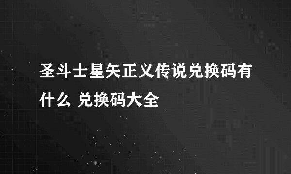 圣斗士星矢正义传说兑换码有什么 兑换码大全