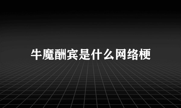 牛魔酬宾是什么网络梗