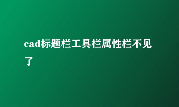 cad标题栏工具栏属性栏不见了