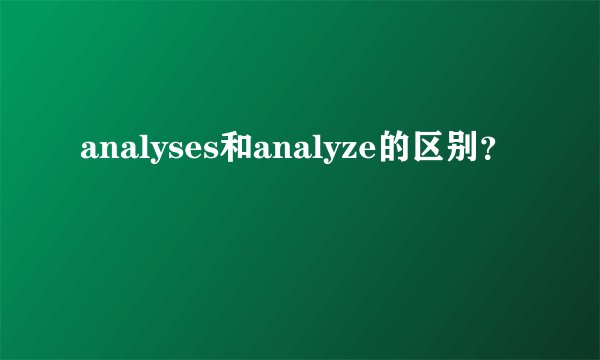 analyses和analyze的区别?