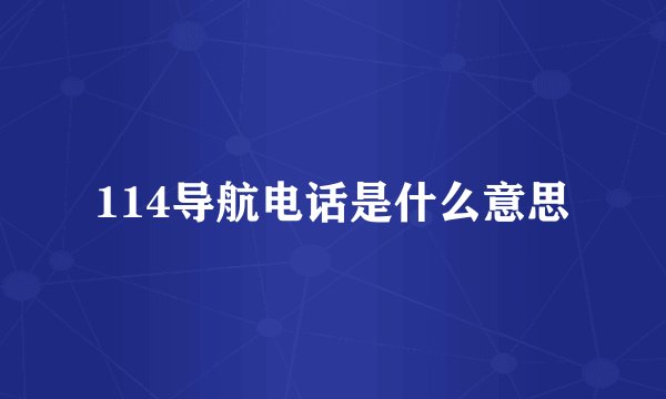 114导航电话是什么意思