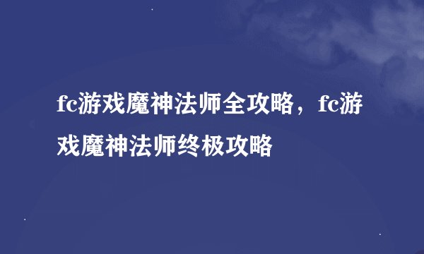 fc游戏魔神法师全攻略，fc游戏魔神法师终极攻略