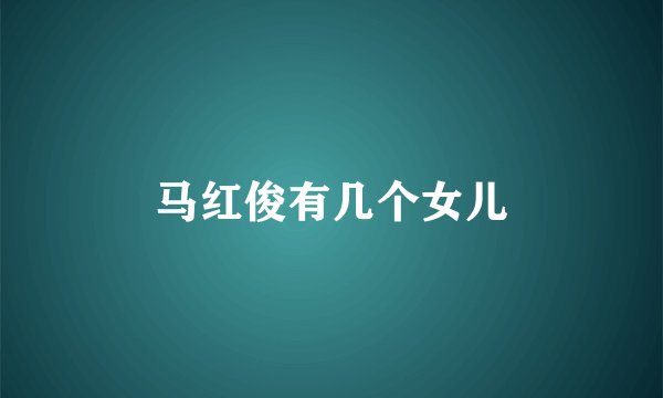 马红俊有几个女儿