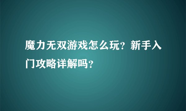 魔力无双游戏怎么玩？新手入门攻略详解吗？
