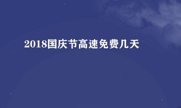 2018国庆节高速免费几天