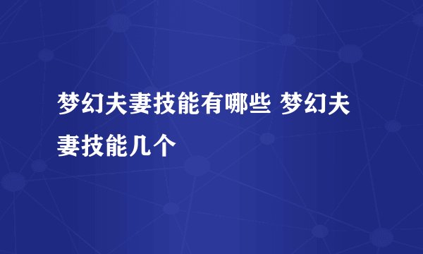 梦幻夫妻技能有哪些 梦幻夫妻技能几个