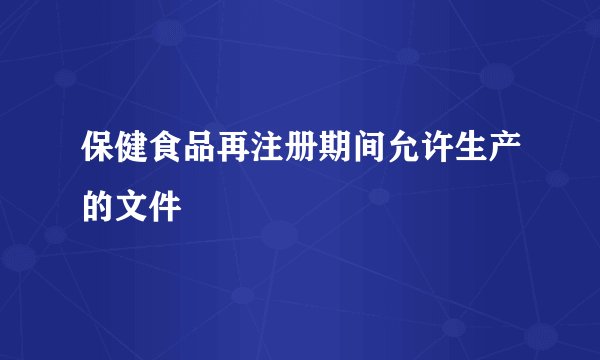 保健食品再注册期间允许生产的文件