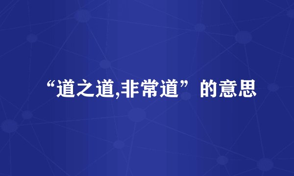 “道之道,非常道”的意思
