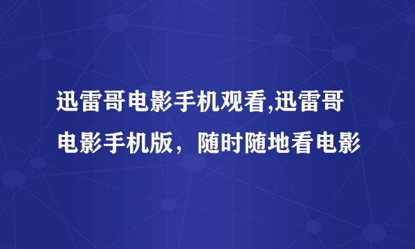 迅雷哥电影手机观看,迅雷哥电影手机版，随时随地看电影
